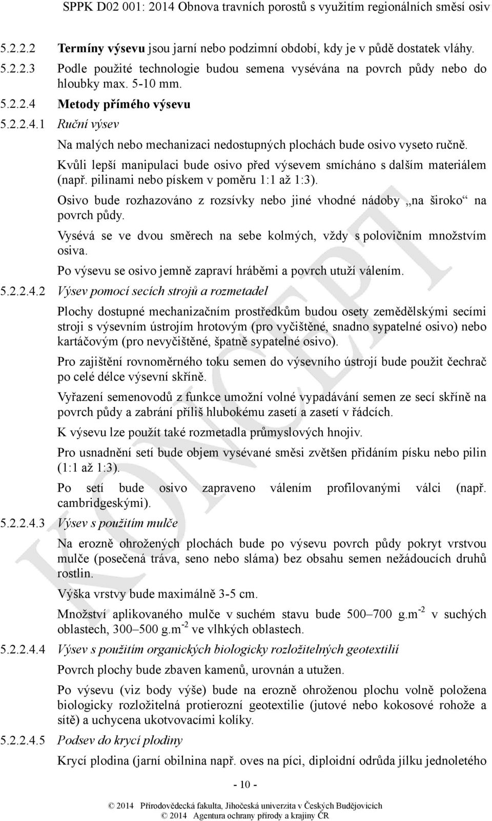 pilinami nebo pískem v poměru 1:1 až 1:3). Osivo bude rozhazováno z rozsívky nebo jiné vhodné nádoby na široko na povrch půdy.