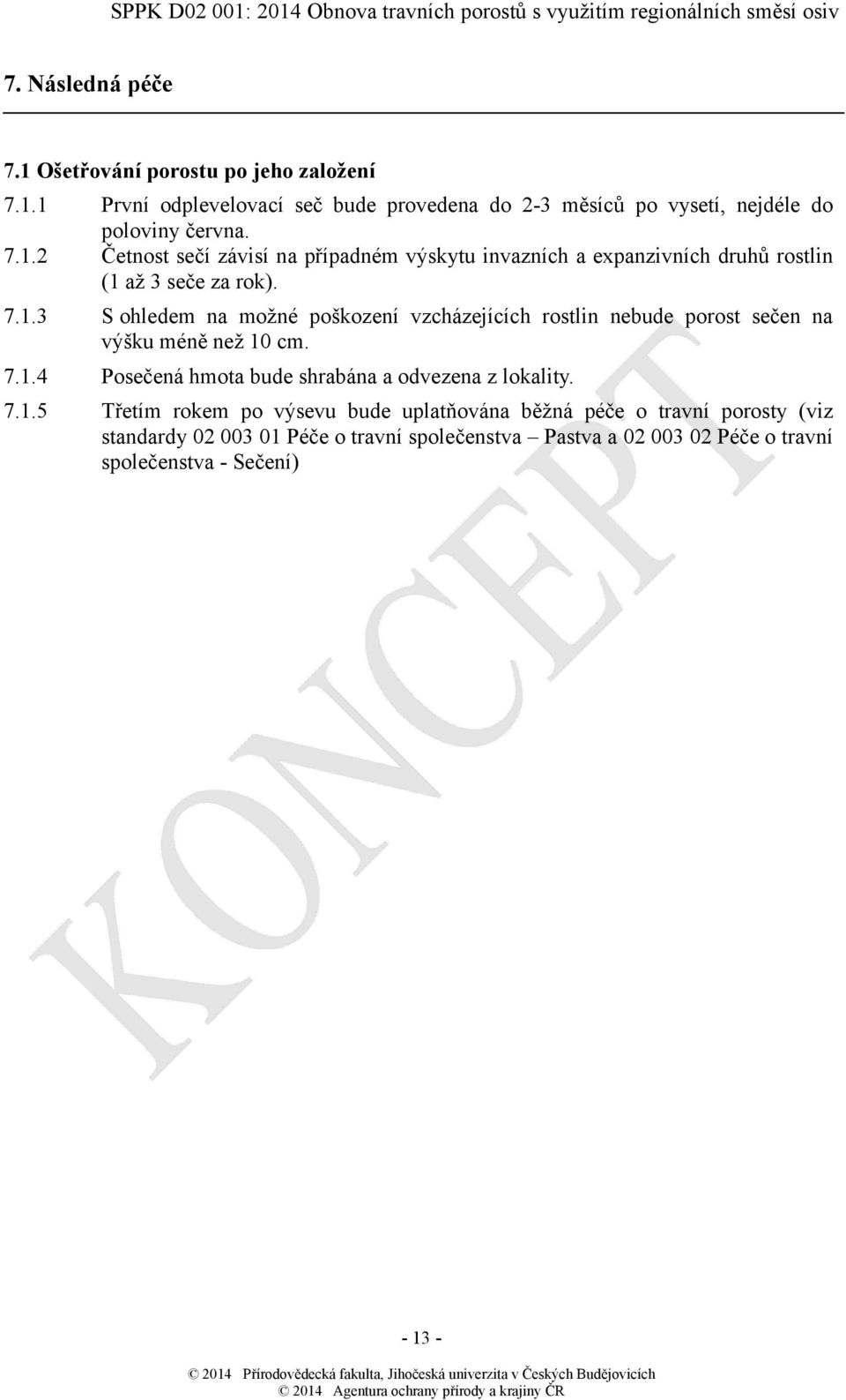 7.1.4 Posečená hmota bude shrabána a odvezena z lokality. 7.1.5 Třetím rokem po výsevu bude uplatňována běžná péče o travní porosty (viz standardy 02