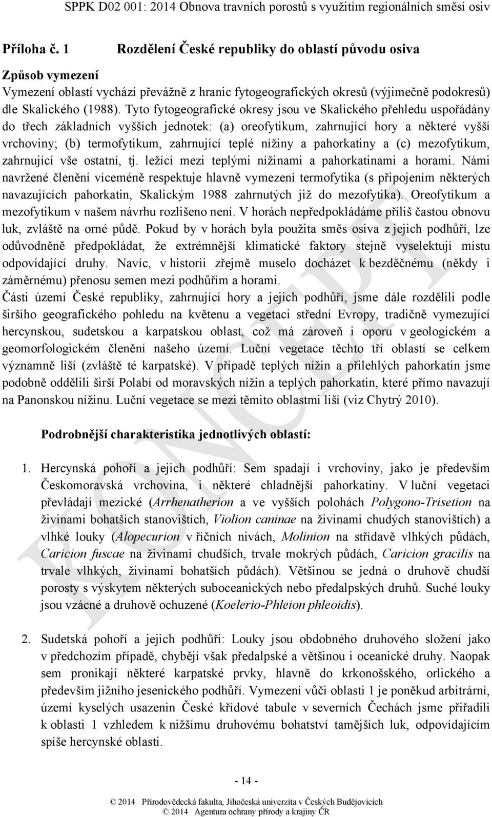 nížiny a pahorkatiny a (c) mezofytikum, zahrnující vše ostatní, tj. ležící mezi teplými nížinami a pahorkatinami a horami.