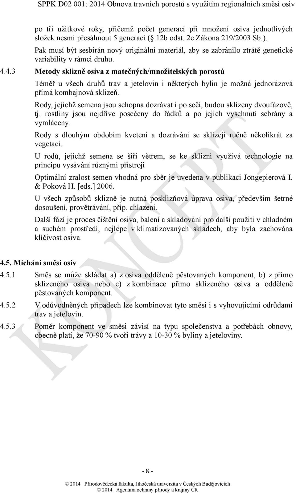 4.3 Metody sklizně osiva z matečných/množitelských porostů Téměř u všech druhů trav a jetelovin i některých bylin je možná jednorázová přímá kombajnová sklizeň.