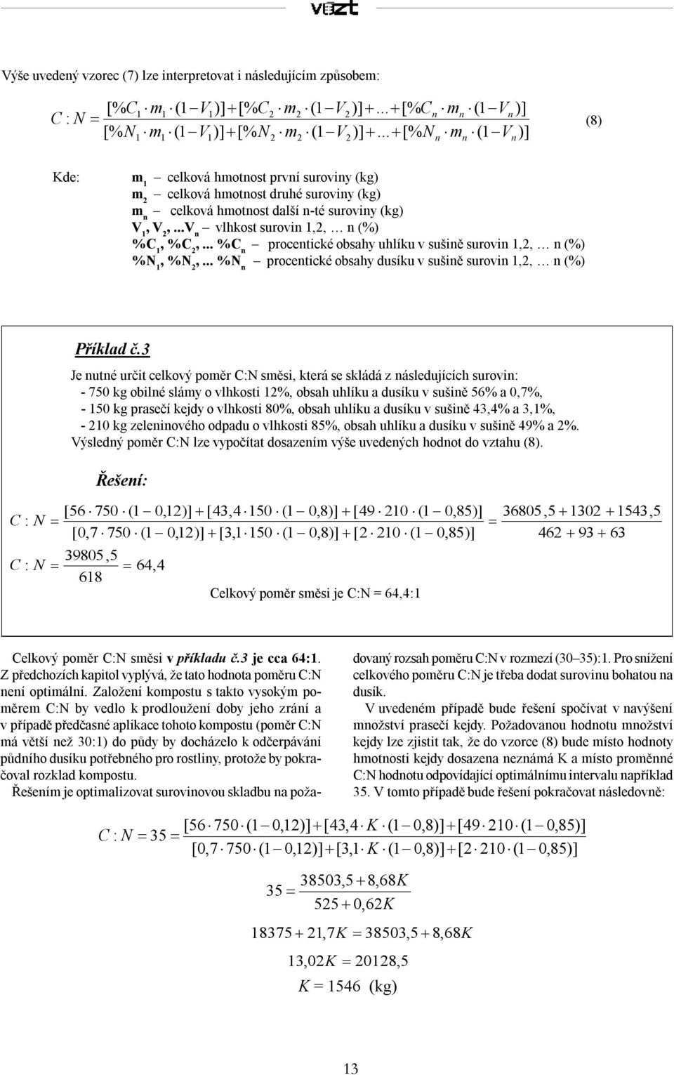 ..V n vlhkost surovin 1,2, n (%) %C 1, %C 2,... %C n procentické obsahy uhlíku v sušině surovin 1,2, n (%) %N 1, %N 2,... %N n procentické obsahy dusíku v sušině surovin 1,2, n (%) Příklad č.