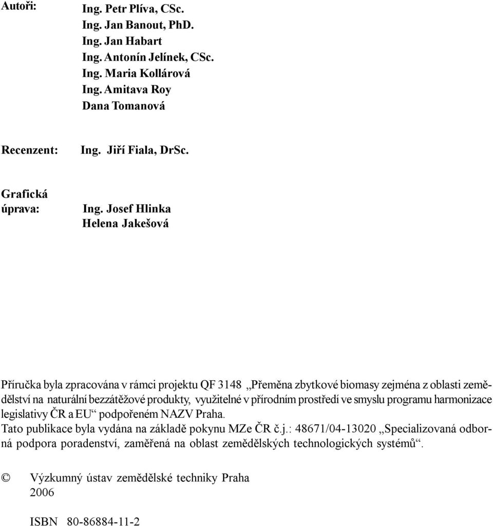 Josef Hlinka Helena Jakešová Příručka byla zpracována v rámci projektu QF 3148 Přeměna zbytkové biomasy zejména z oblasti zemědělství na naturální bezzátěžové produkty, využitelné