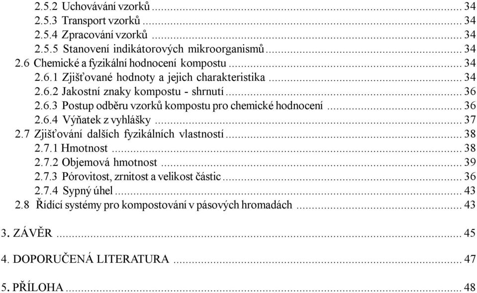 ..37 2.7 Zjišťování dalších fyzikálních vlastností...38 2.7.1 Hmotnost...38 2.7.2 Objemová hmotnost...39 2.7.3 Pórovitost, zrnitost a velikost částic...36 2.7.4 Sypný úhel.