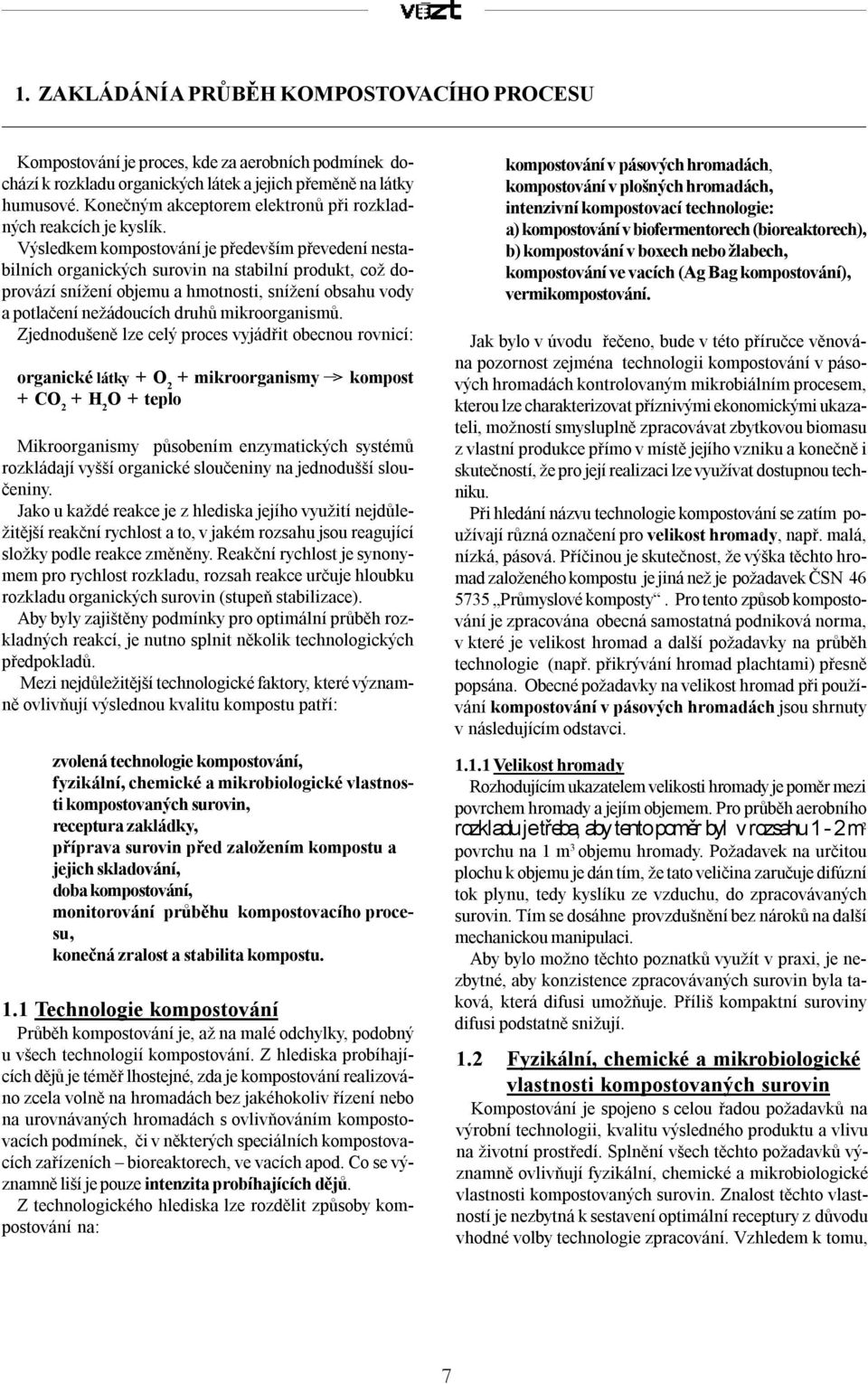 Výsledkem kompostování je především převedení nestabilních organických surovin na stabilní produkt, což doprovází snížení objemu a hmotnosti, snížení obsahu vody a potlačení nežádoucích druhů