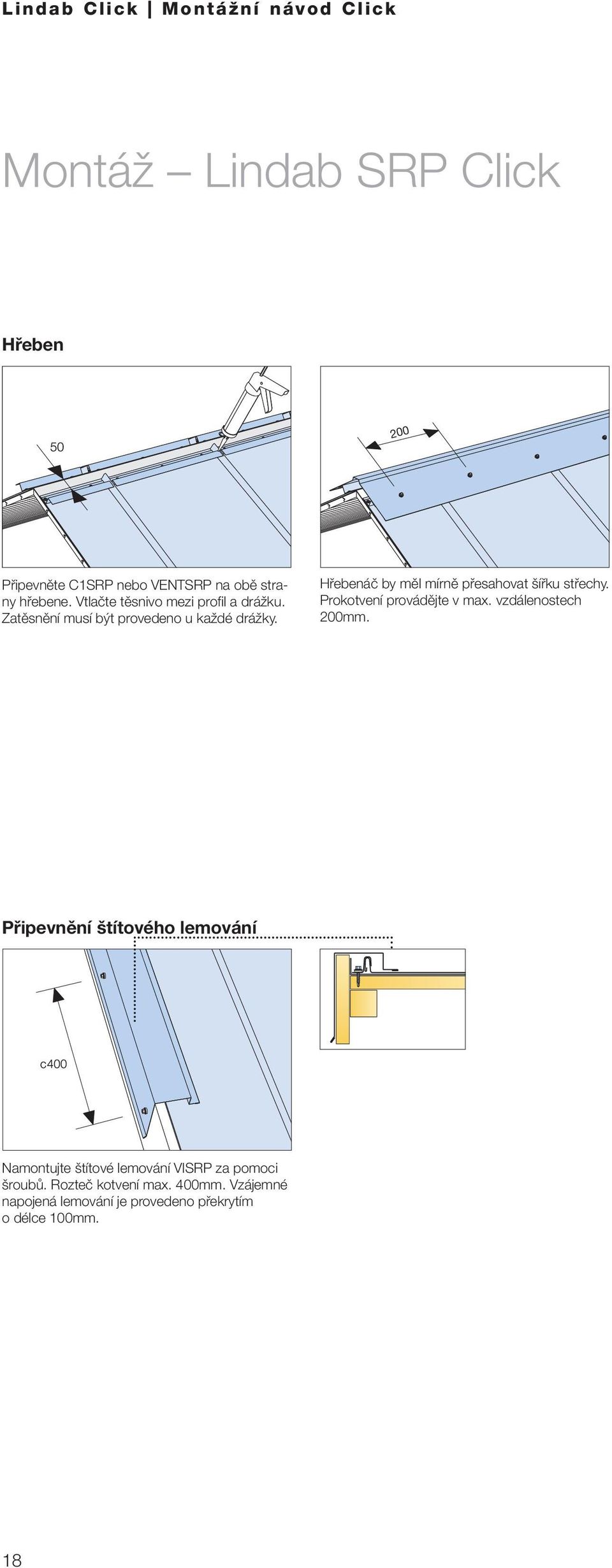 Hřebenáč by měl mírně přesahovat šířku střechy. Prokotvení provádějte v max. vzdálenostech 200mm.