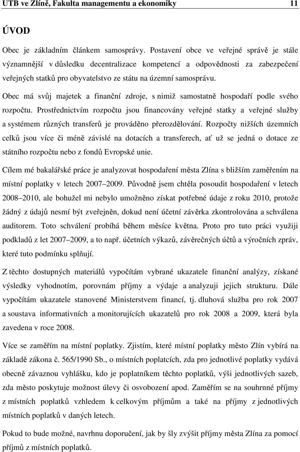 Obec má svůj majetek a finanční zdroje, s nimiž samostatně hospodaří podle svého rozpočtu.