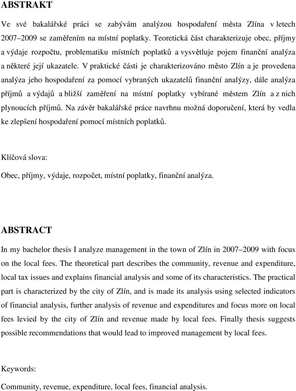 V praktické části je charakterizováno město Zlín a je provedena analýza jeho hospodaření za pomocí vybraných ukazatelů finanční analýzy, dále analýza příjmů a výdajů a bližší zaměření na místní