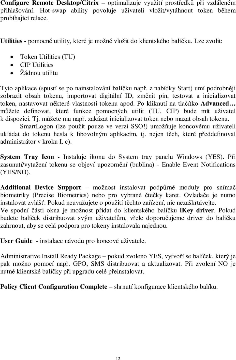 z nabídky Start) umí podrobnji zobrazit obsah tokenu, importovat digitální ID, zmnit pin, testovat a inicializovat token, nastavovat nkteré vlastnosti tokenu apod.