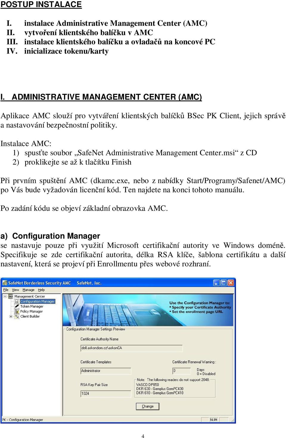 Instalace AMC: 1) spuste soubor SafeNet Administrative Management Center.msi z CD 2) proklikejte se až k tlaítku Finish i prvním spuštní AMC (dkamc.