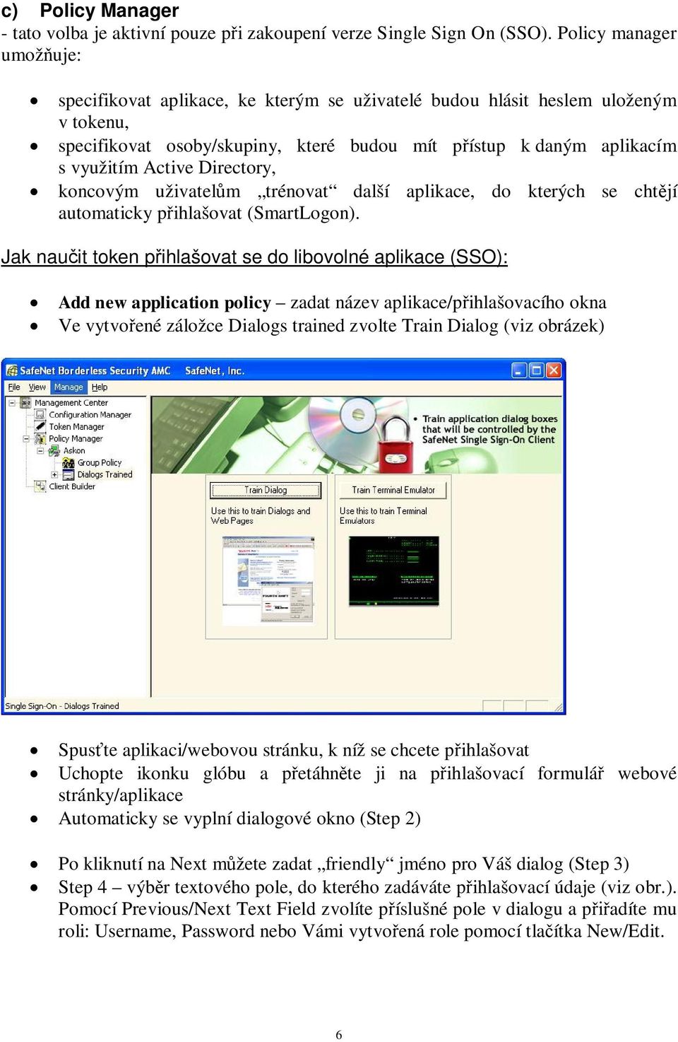 Directory, koncovým uživatelm trénovat další aplikace, do kterých se chtjí automaticky pihlašovat (SmartLogon).