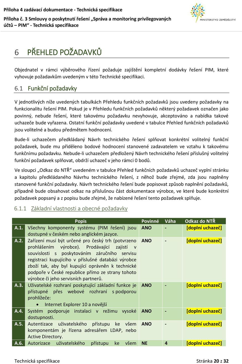 Pokud je v Přehledu funkčních požadavků některý požadavek označen jako povinný, nebude řešení, které takovému požadavku nevyhovuje, akceptováno a nabídka takové uchazeče bude vyřazena.