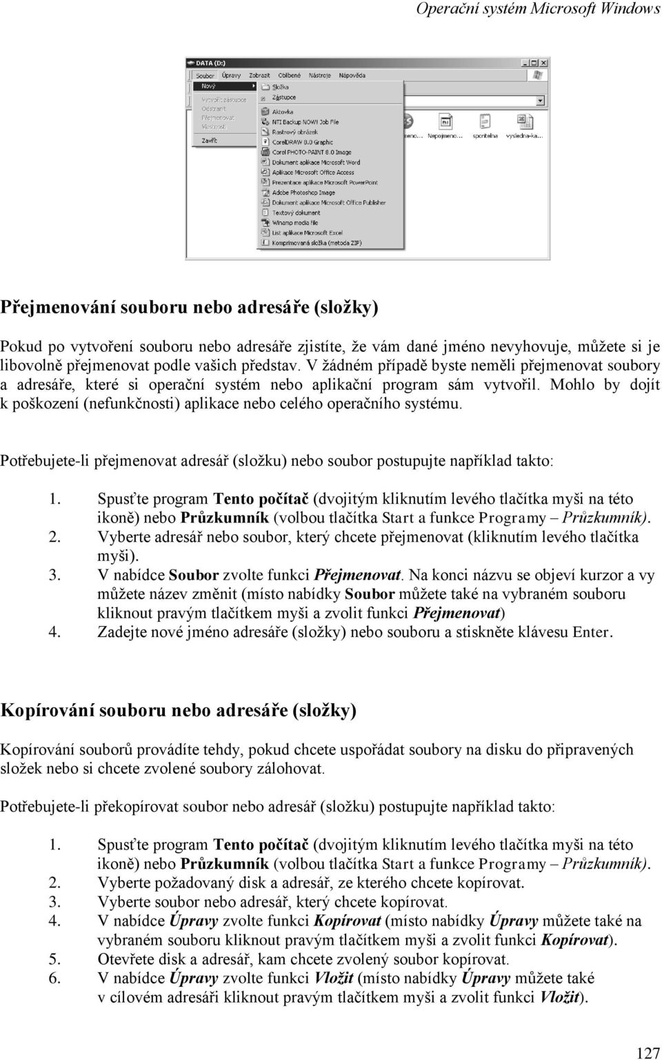 Mohlo by dojít k poškození (nefunkčnosti) aplikace nebo celého operačního systému. Potřebujete-li přejmenovat adresář (složku) nebo soubor postupujte například takto: 1.