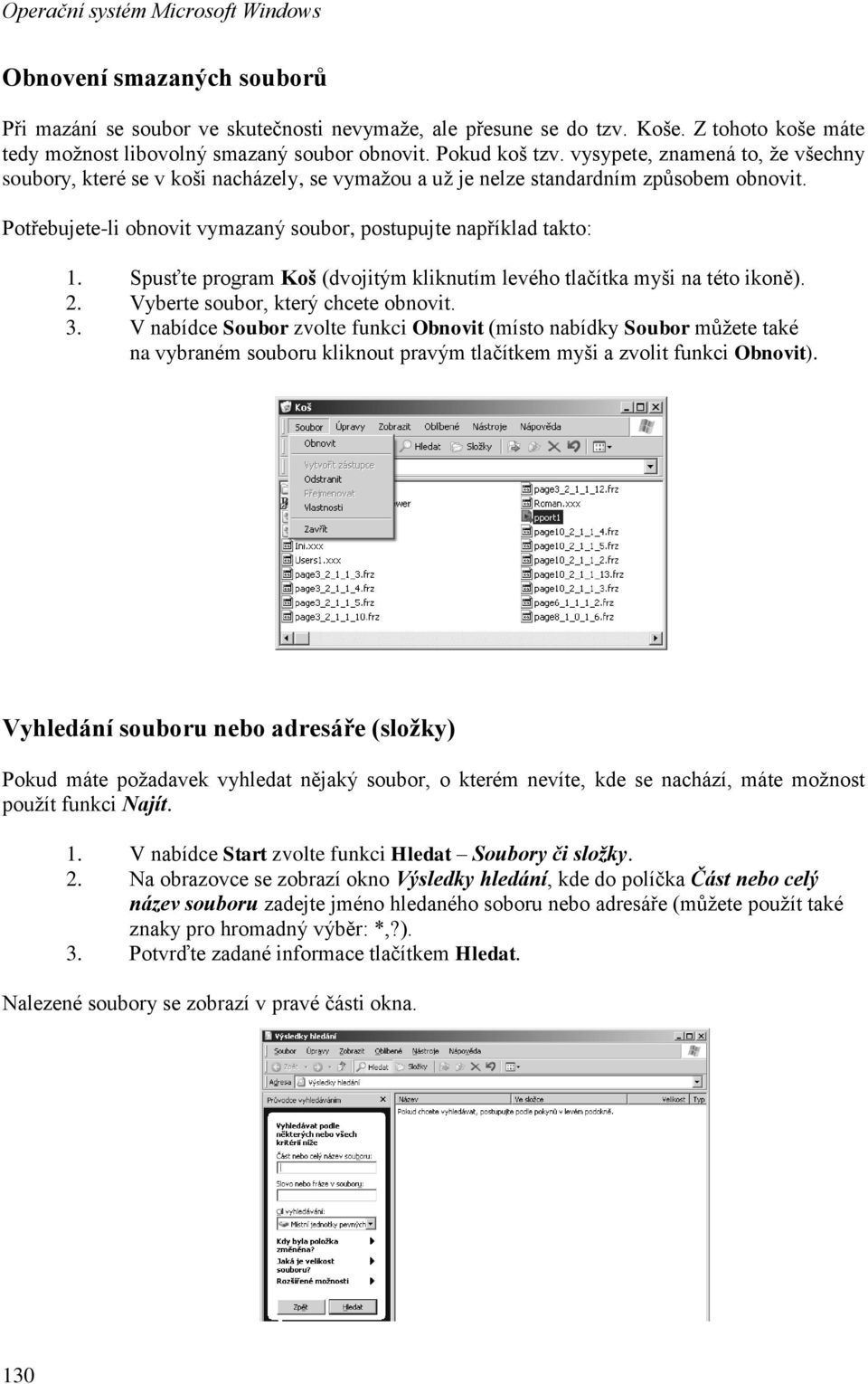 Spusťte program Koš (dvojitým kliknutím levého tlačítka myši na této ikoně). 2. Vyberte soubor, který chcete obnovit. 3.