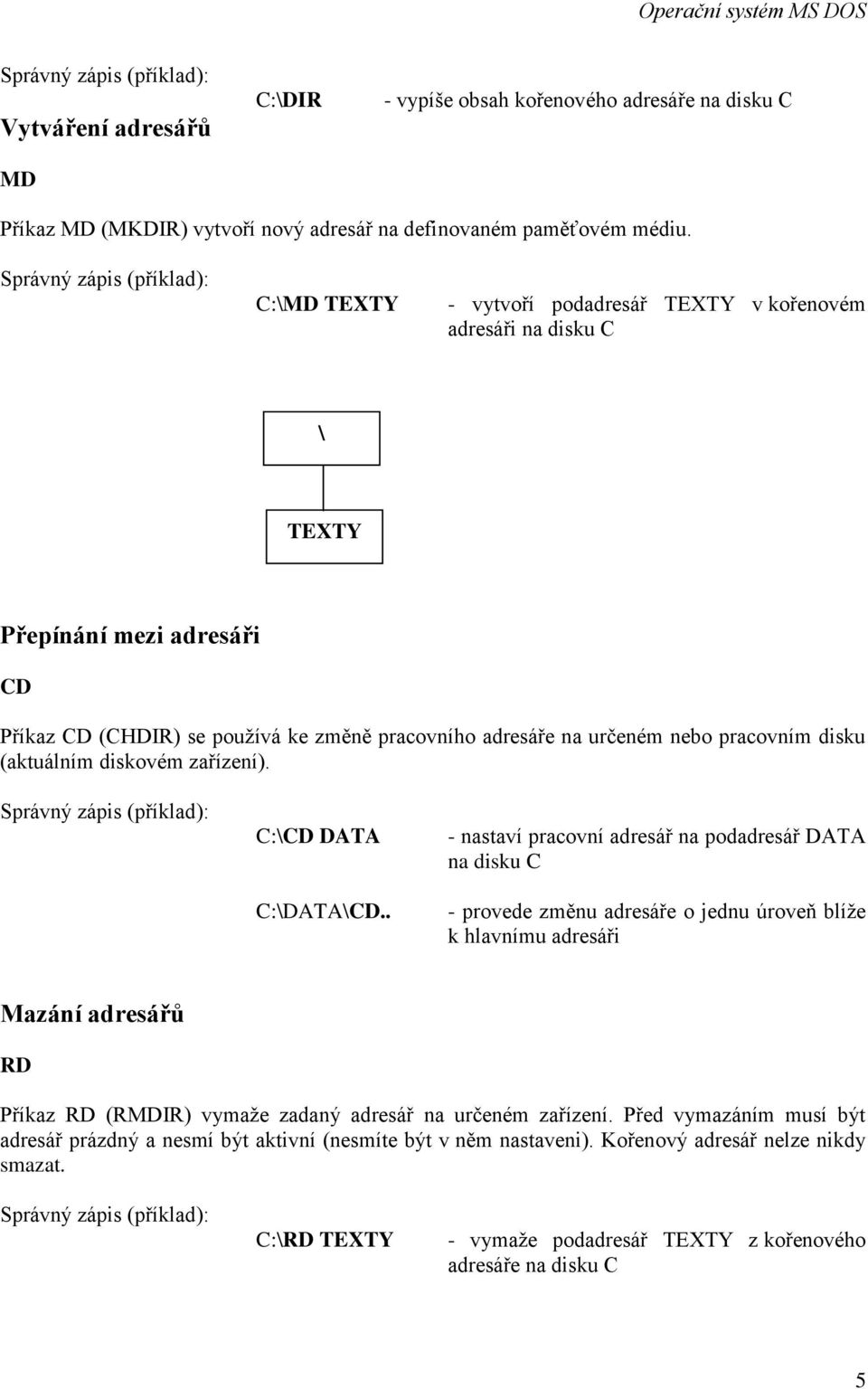 nebo pracovním disku (aktuálním diskovém zařízení). Správný zápis (příklad): C:\CD DATA C:\DATA\CD.