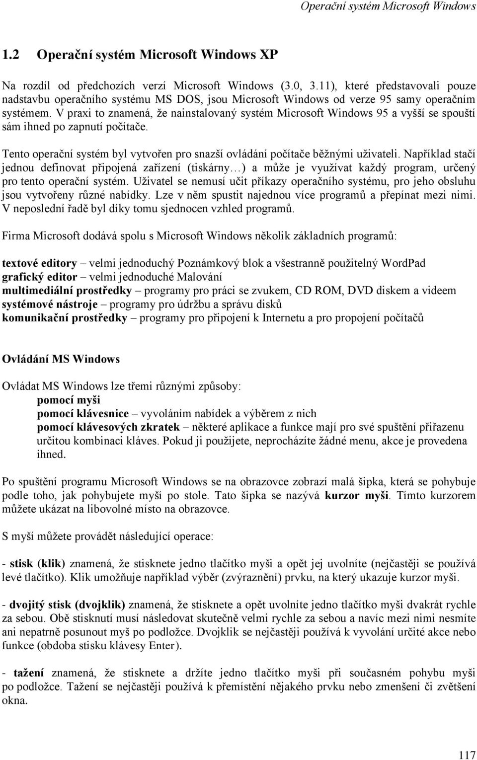 V praxi to znamená, že nainstalovaný systém Microsoft Windows 95 a vyšší se spouští sám ihned po zapnutí počítače. Tento operační systém byl vytvořen pro snazší ovládání počítače běžnými uživateli.