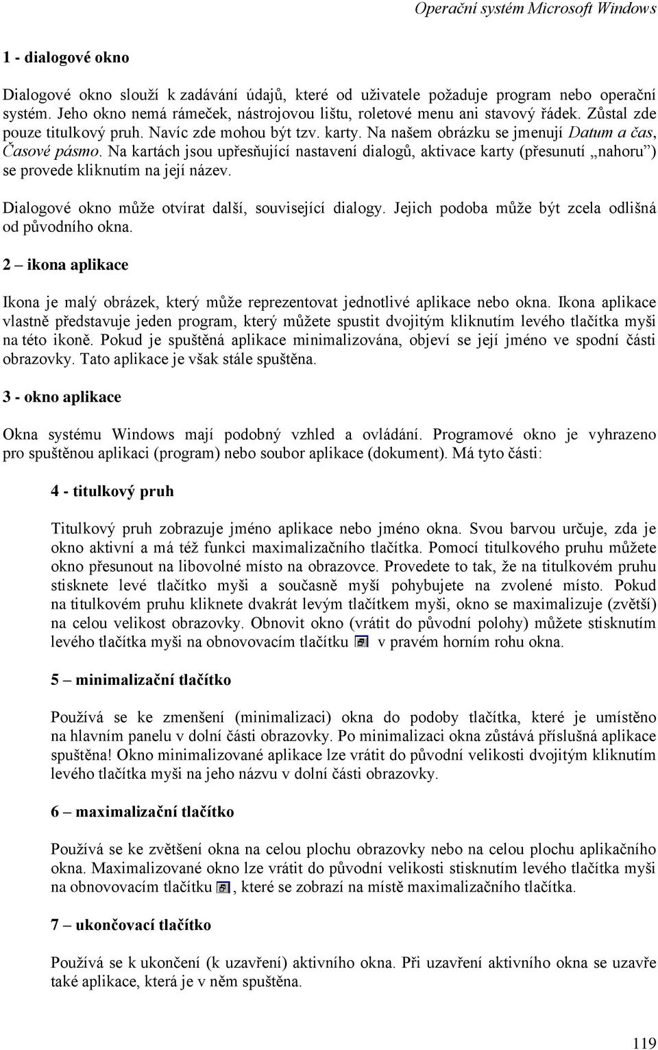 Na kartách jsou upřesňující nastavení dialogů, aktivace karty (přesunutí nahoru ) se provede kliknutím na její název. Dialogové okno může otvírat další, související dialogy.