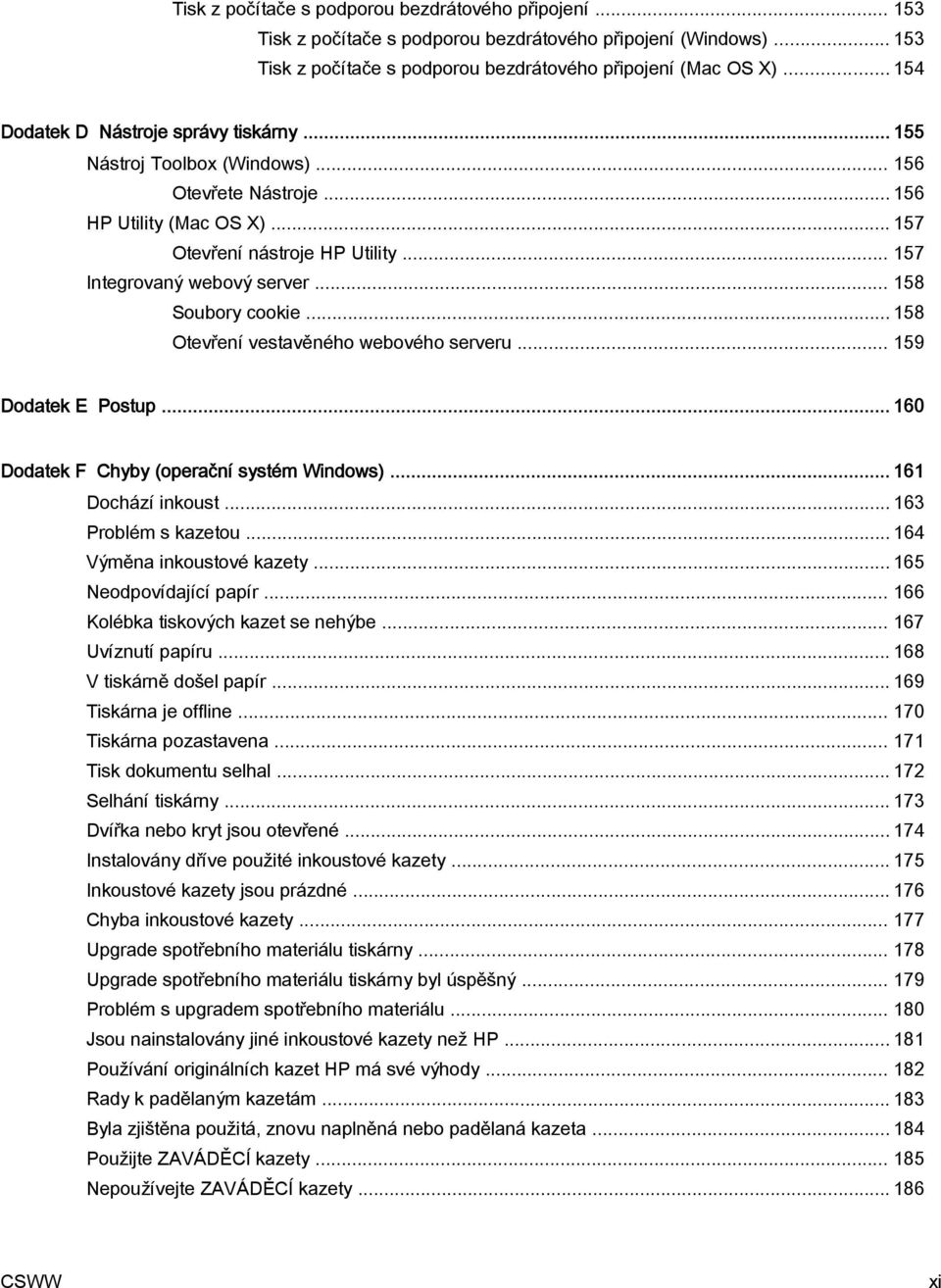 .. 158 Soubory cookie... 158 Otevření vestavěného webového serveru... 159 Dodatek E Postup... 160 Dodatek F Chyby (operační systém Windows)... 161 Dochází inkoust... 163 Problém s kazetou.