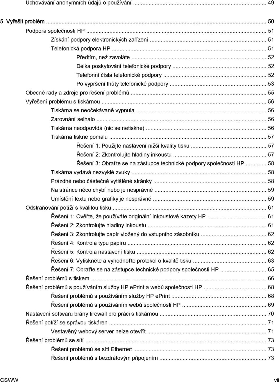 .. 55 Vyřešení problému s tiskárnou... 56 Tiskárna se neočekávaně vypnula... 56 Zarovnání selhalo... 56 Tiskárna neodpovídá (nic se netiskne)... 56 Tiskárna tiskne pomalu.