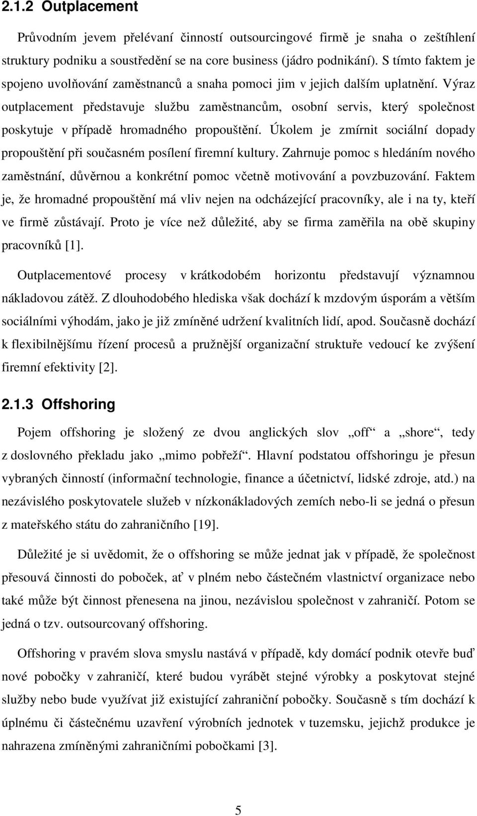 Výraz outplacement představuje službu zaměstnancům, osobní servis, který společnost poskytuje v případě hromadného propouštění.