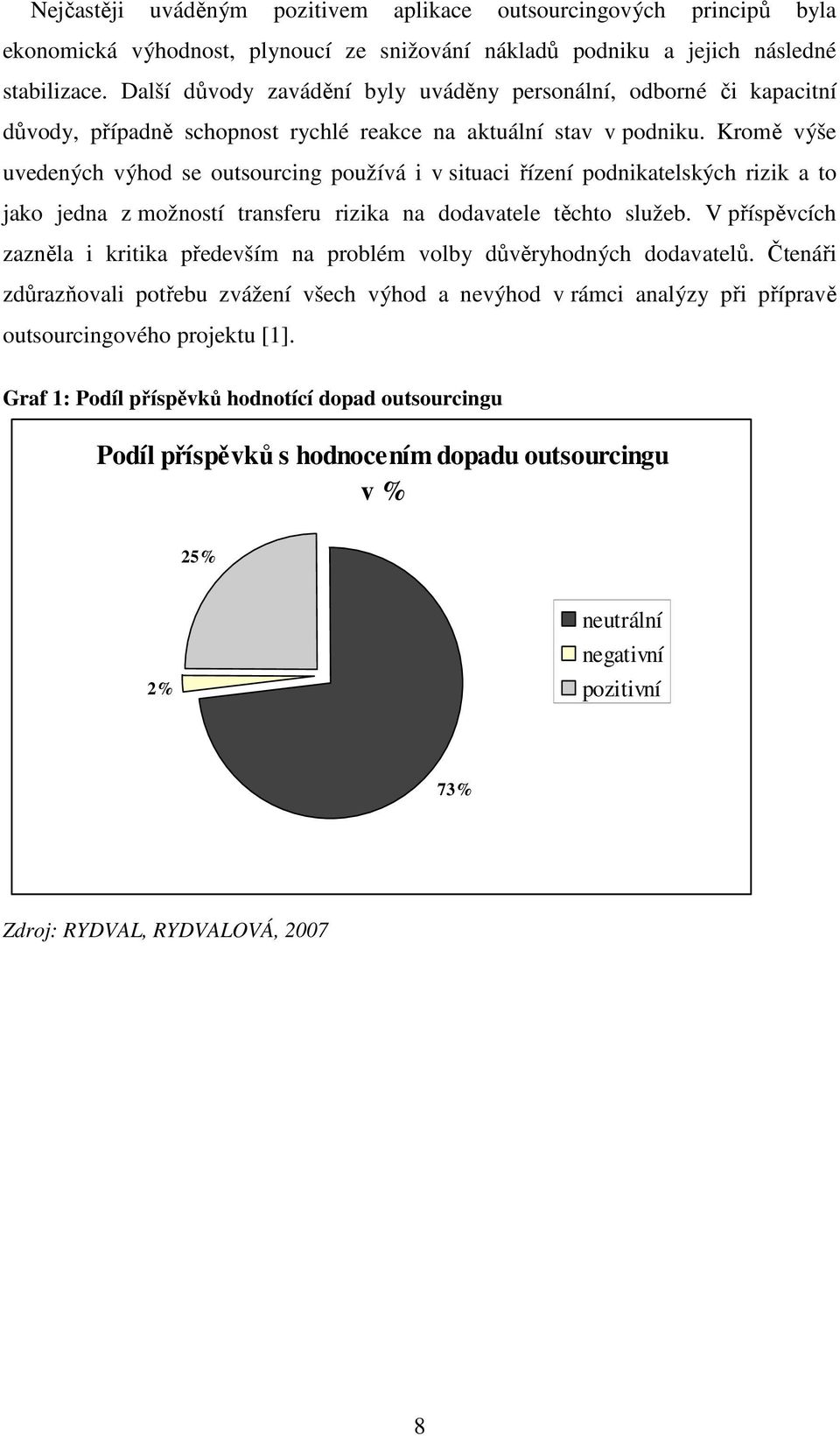 Kromě výše uvedených výhod se outsourcing používá i v situaci řízení podnikatelských rizik a to jako jedna z možností transferu rizika na dodavatele těchto služeb.