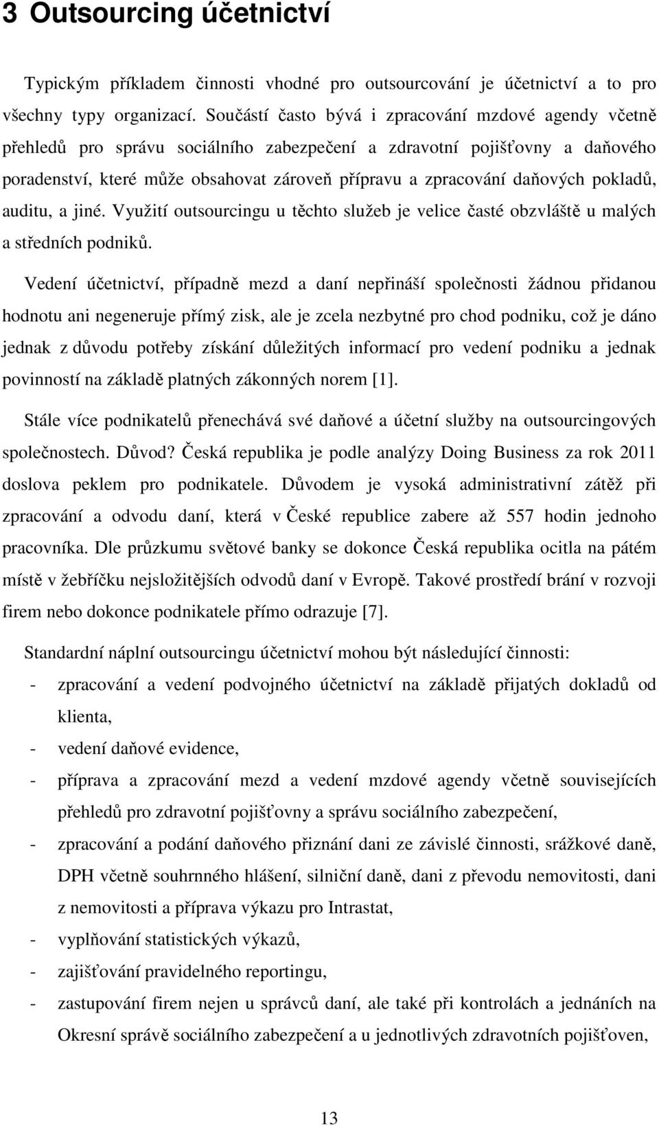 daňových pokladů, auditu, a jiné. Využití outsourcingu u těchto služeb je velice časté obzvláště u malých a středních podniků.