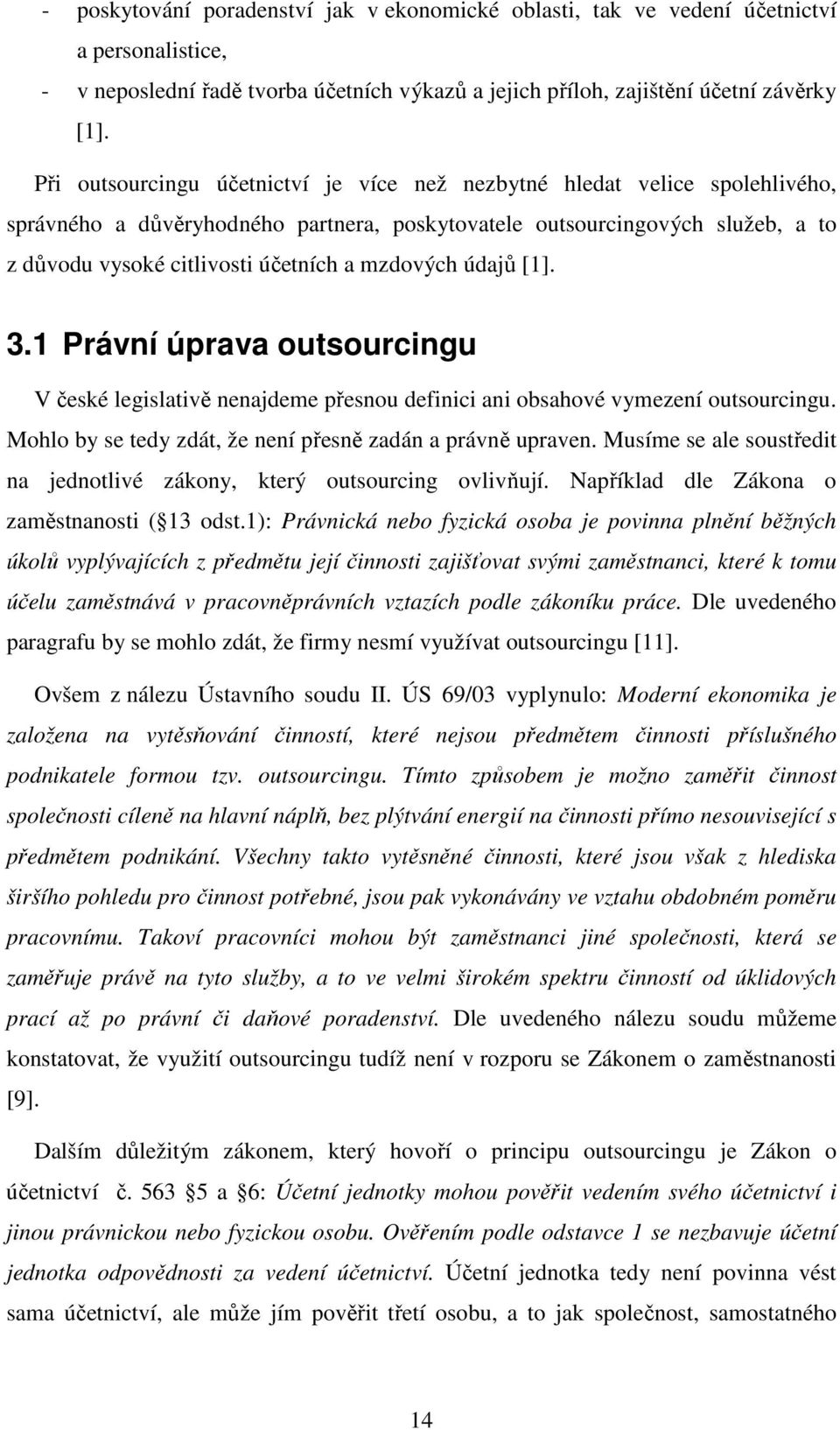 mzdových údajů [1]. 3.1 Právní úprava outsourcingu V české legislativě nenajdeme přesnou definici ani obsahové vymezení outsourcingu. Mohlo by se tedy zdát, že není přesně zadán a právně upraven.