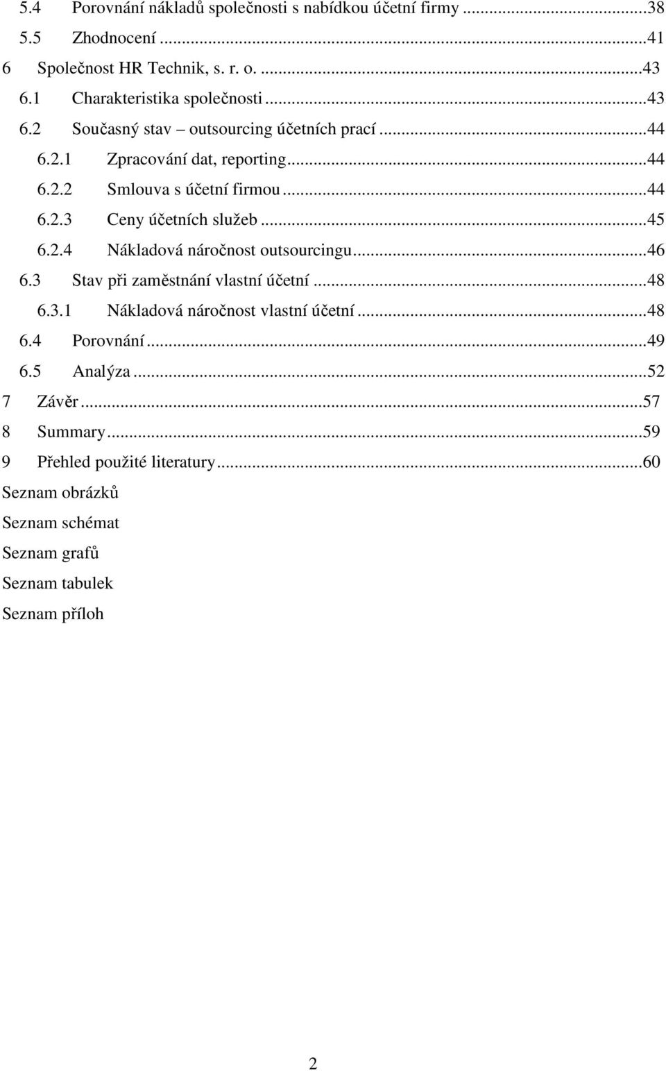 ..45 6.2.4 Nákladová náročnost outsourcingu...46 6.3 Stav při zaměstnání vlastní účetní...48 6.3.1 Nákladová náročnost vlastní účetní...48 6.4 Porovnání.