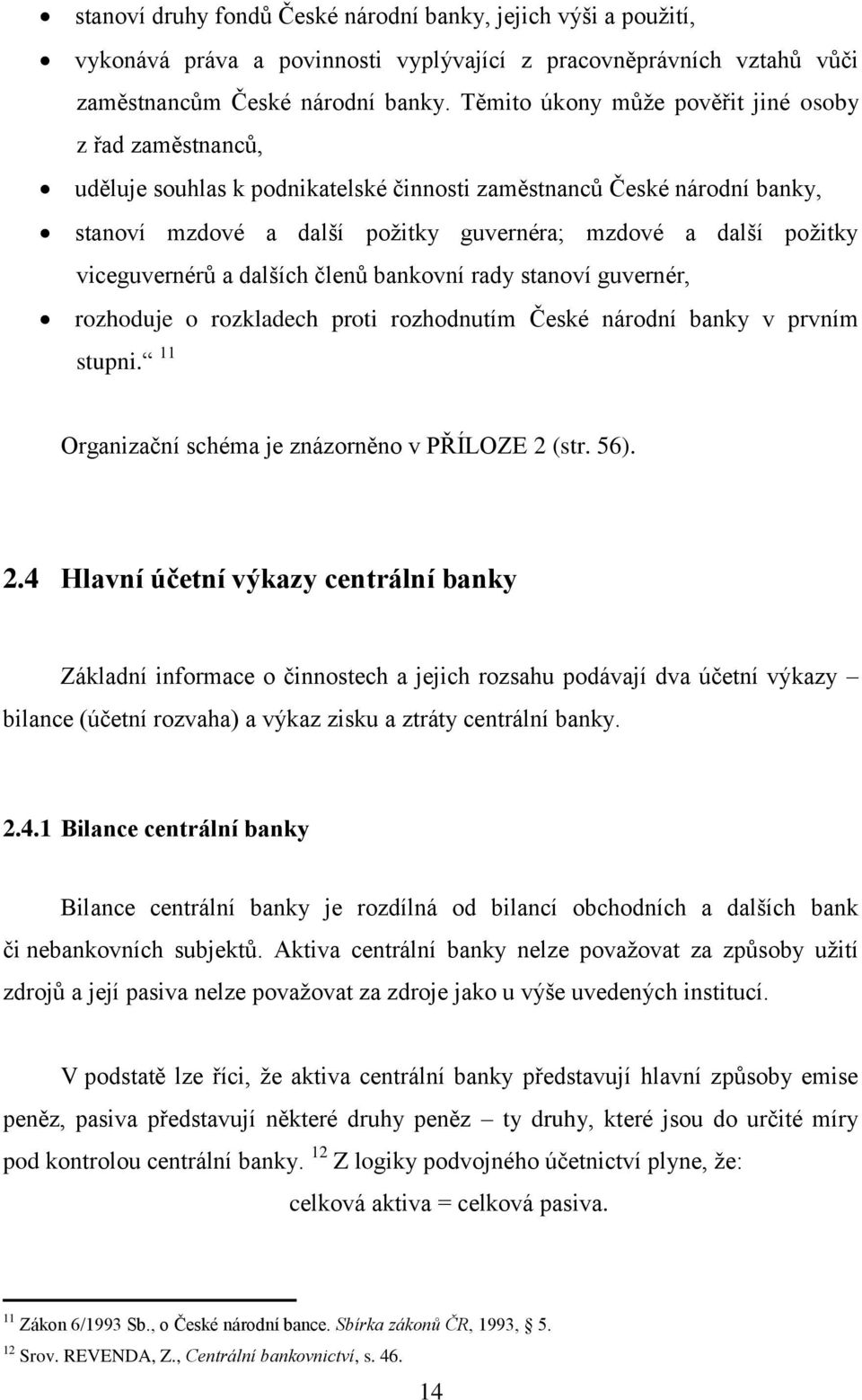 viceguvernérů a dalších členů bankovní rady stanoví guvernér, rozhoduje o rozkladech proti rozhodnutím České národní banky v prvním stupni. 11 Organizační schéma je znázorněno v PŘÍLOZE 2 (str. 56).