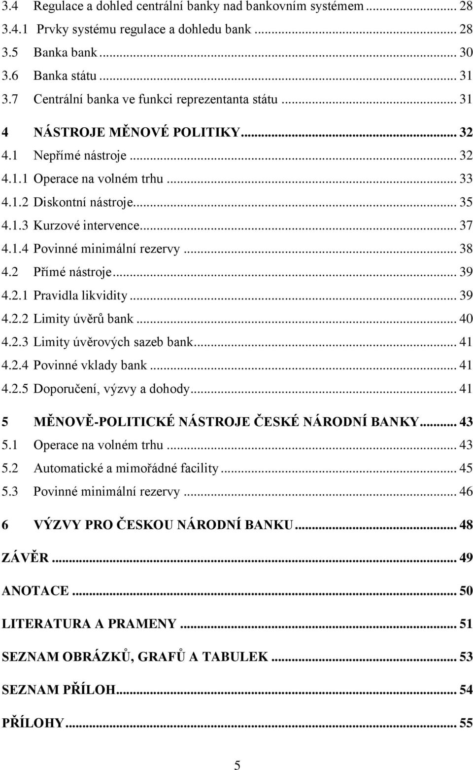 .. 37 4.1.4 Povinné minimální rezervy... 38 4.2 Přímé nástroje... 39 4.2.1 Pravidla likvidity... 39 4.2.2 Limity úvěrů bank... 40 4.2.3 Limity úvěrových sazeb bank... 41 4.2.4 Povinné vklady bank.