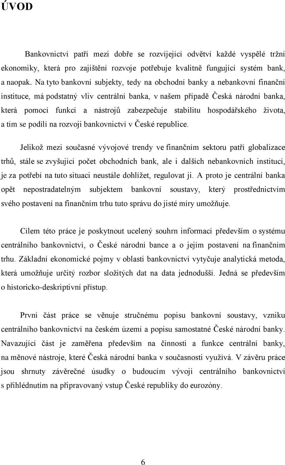 stabilitu hospodářského života, a tím se podílí na rozvoji bankovnictví v České republice.