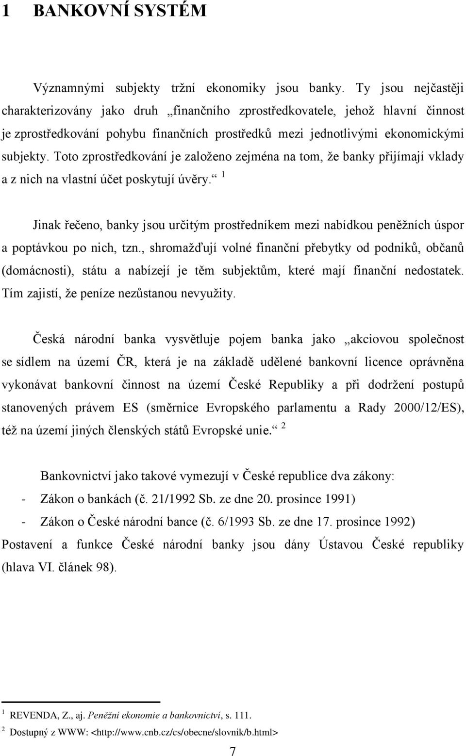 Toto zprostředkování je založeno zejména na tom, že banky přijímají vklady a z nich na vlastní účet poskytují úvěry.