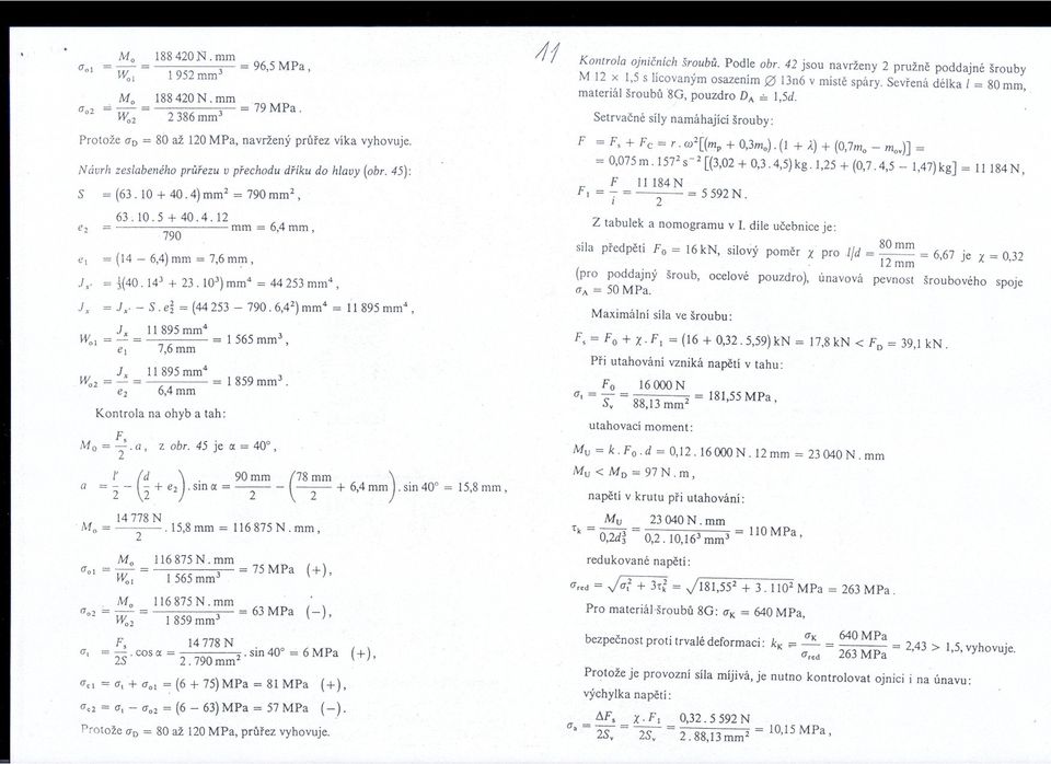103)mm4 = 44253 mm4, J x = J x' - 5. d = (44253-790.6,42)mm4= 11895mm4, lx 11895mm4 3 Wo = - = = 1 565 mm, el 7,6 mm lx 11895mm4 3 e2 6,4 mm W02 = - = = 1859mm. Kontrola na ohyb a tah: F Mo = -.:. a, z obr.