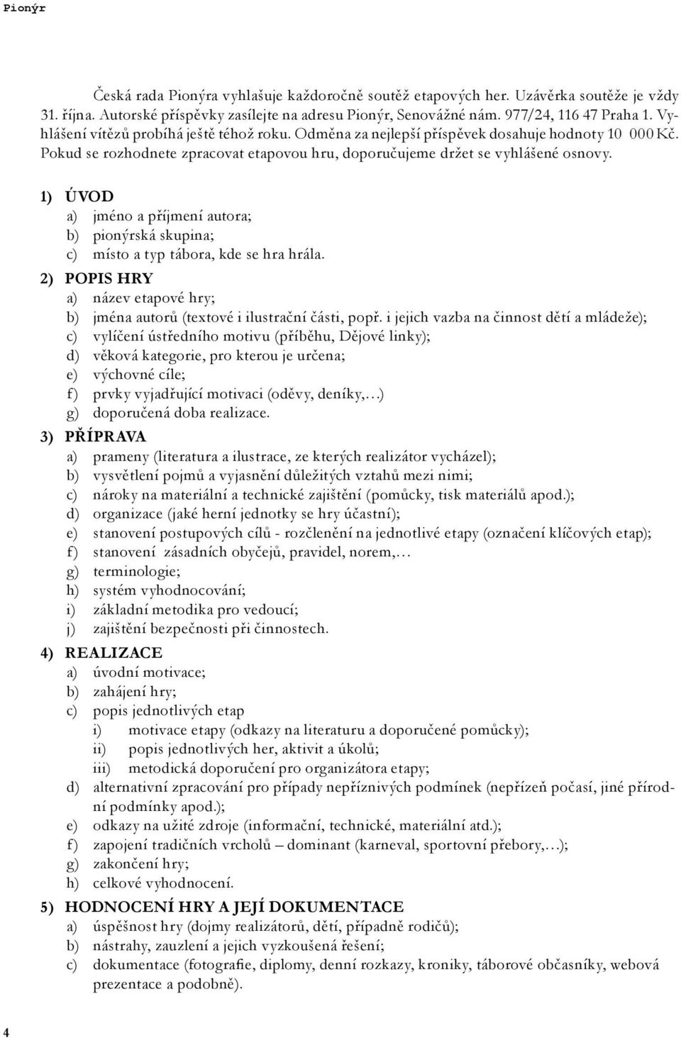 1) 2) 3) 4) 5) ÚVOD a) jméno a příjmení autora; b) pionýrská skupina; c) místo a typ tábora, kde se hra hrála. POPIS HRY a) název etapové hry; b) jména autorů (textové i ilustrační části, popř.