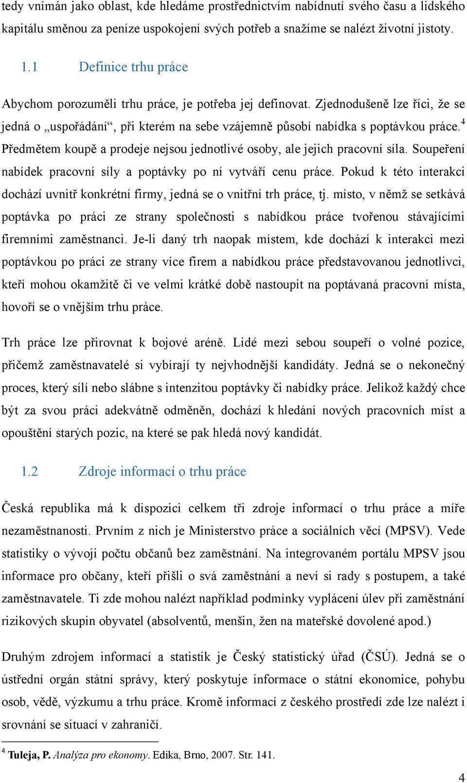 4 Předmětem koupě a prodeje nejsou jednotlivé osoby, ale jejich pracovní síla. Soupeření nabídek pracovní síly a poptávky po ní vytváří cenu práce.