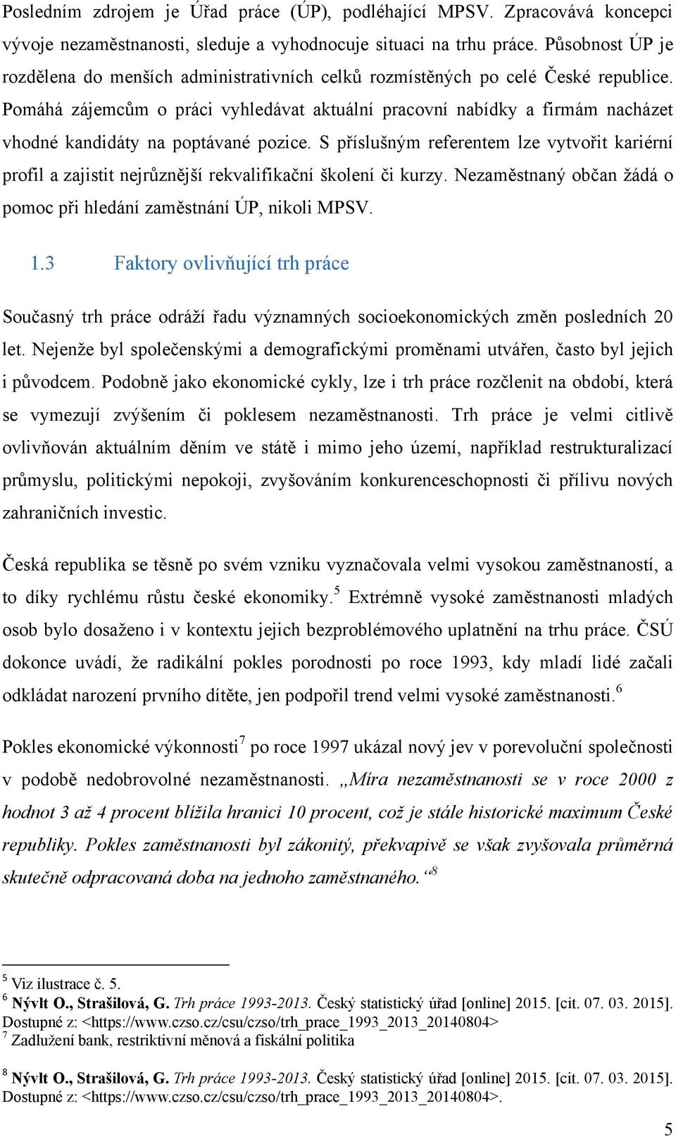 Pomáhá zájemcům o práci vyhledávat aktuální pracovní nabídky a firmám nacházet vhodné kandidáty na poptávané pozice.