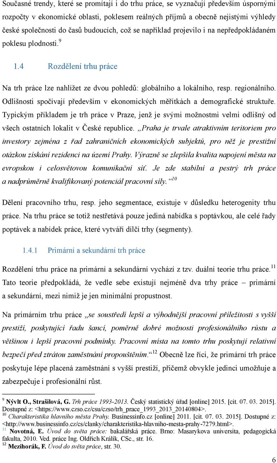 Odlišnosti spočívají především v ekonomických měřítkách a demografické struktuře.