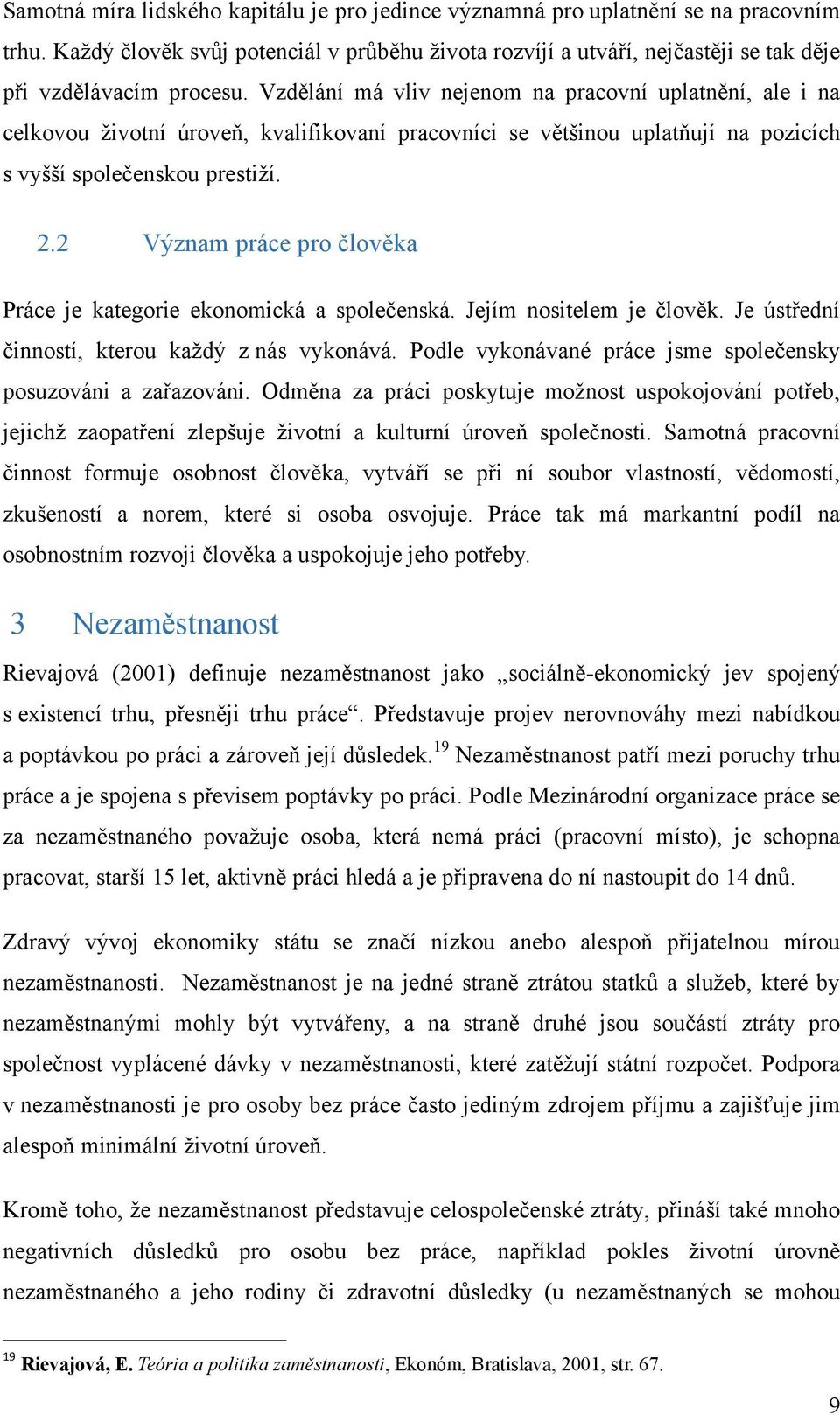 Vzdělání má vliv nejenom na pracovní uplatnění, ale i na celkovou životní úroveň, kvalifikovaní pracovníci se většinou uplatňují na pozicích s vyšší společenskou prestiží. 2.