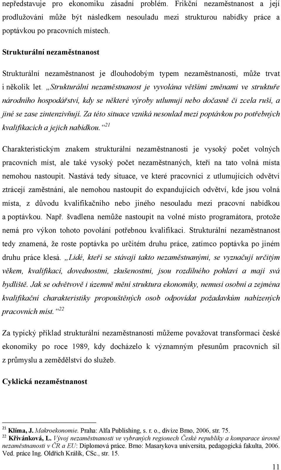 Strukturální nezaměstnanost je vyvolána většími změnami ve struktuře národního hospodářství, kdy se některé výroby utlumují nebo dočasně či zcela ruší, a jiné se zase zintenzivňují.