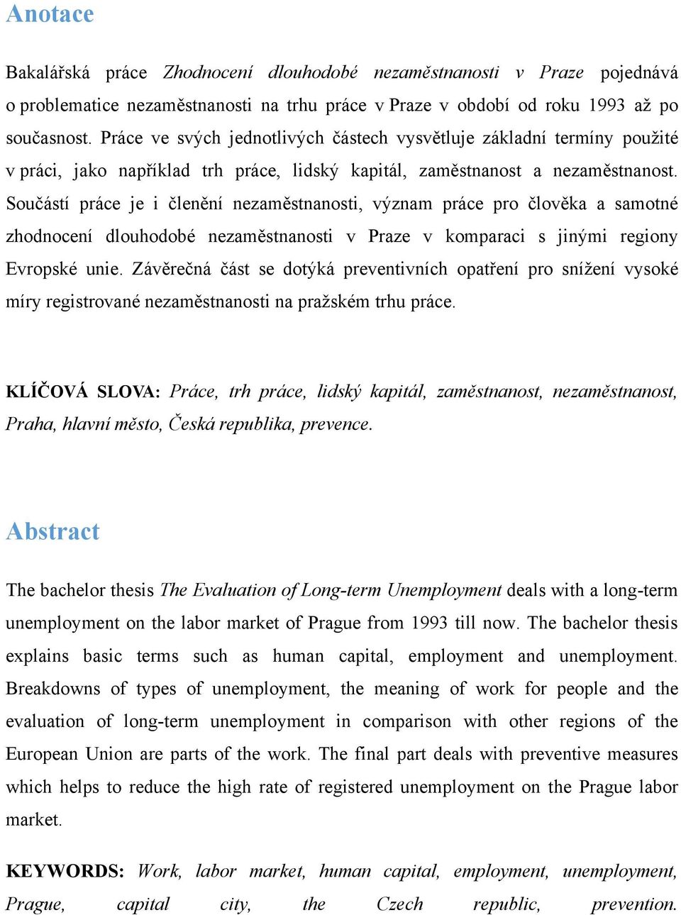 Součástí práce je i členění nezaměstnanosti, význam práce pro člověka a samotné zhodnocení dlouhodobé nezaměstnanosti v Praze v komparaci s jinými regiony Evropské unie.