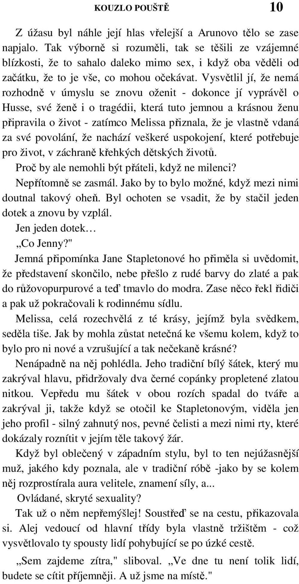 Vysvětlil jí, že nemá rozhodně v úmyslu se znovu oženit - dokonce jí vyprávěl o Husse, své ženě i o tragédii, která tuto jemnou a krásnou ženu připravila o život - zatímco Melissa přiznala, že je