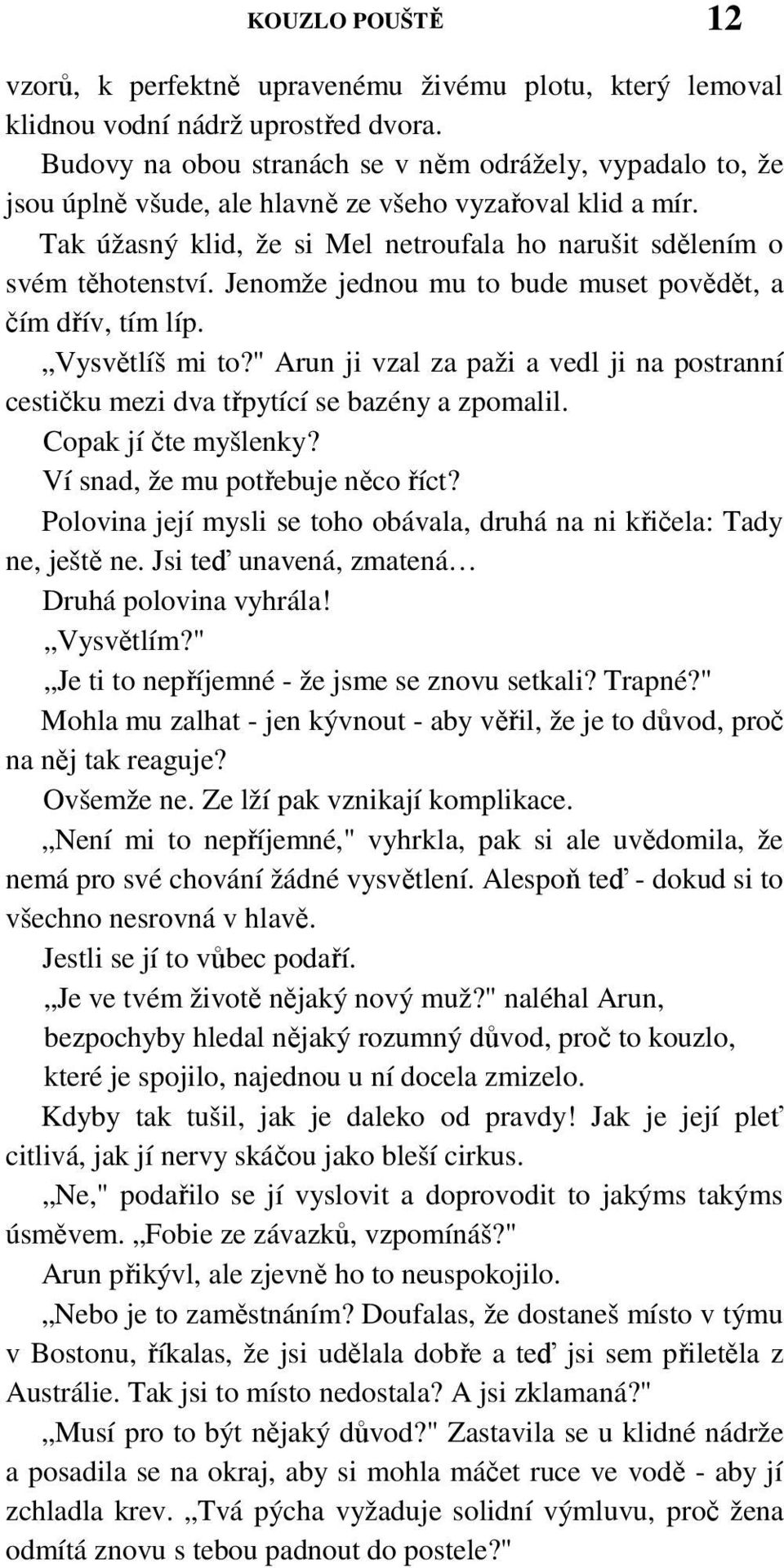 Jenomže jednou mu to bude muset povědět, a čím dřív, tím líp. Vysvětlíš mi to?" Arun ji vzal za paži a vedl ji na postranní cestičku mezi dva třpytící se bazény a zpomalil. Copak jí čte myšlenky?