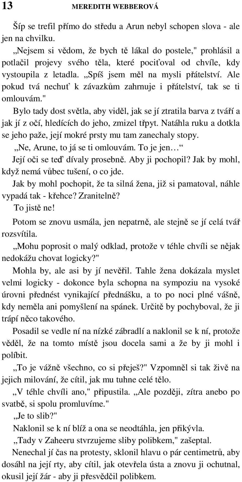 Ale pokud tvá nechuť k závazkům zahrnuje i přátelství, tak se ti omlouvám." Bylo tady dost světla, aby viděl, jak se jí ztratila barva z tváří a jak jí z očí, hledících do jeho, zmizel třpyt.