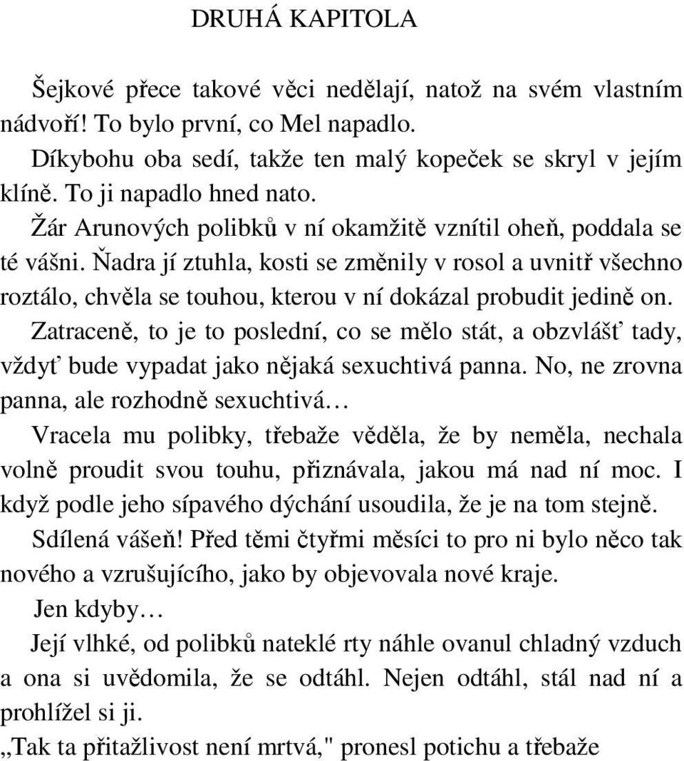 Ňadra jí ztuhla, kosti se změnily v rosol a uvnitř všechno roztálo, chvěla se touhou, kterou v ní dokázal probudit jedině on.