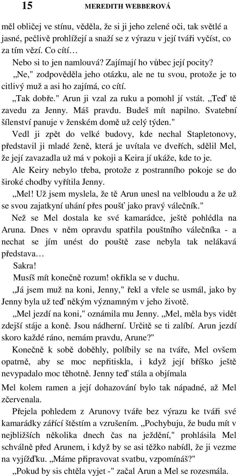 " Arun ji vzal za ruku a pomohl jí vstát. Teď tě zavedu za Jenny. Máš pravdu. Budeš mít napilno. Svatební šílenství panuje v ženském domě už celý týden.