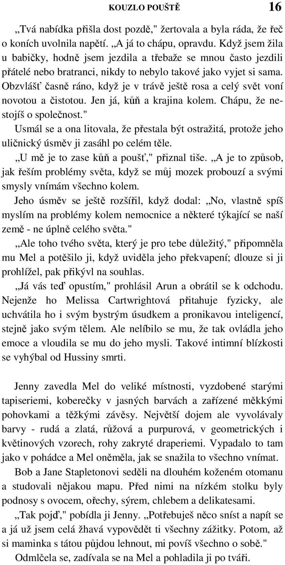 Obzvlášť časně ráno, když je v trávě ještě rosa a celý svět voní novotou a čistotou. Jen já, kůň a krajina kolem. Chápu, že nestojíš o společnost.