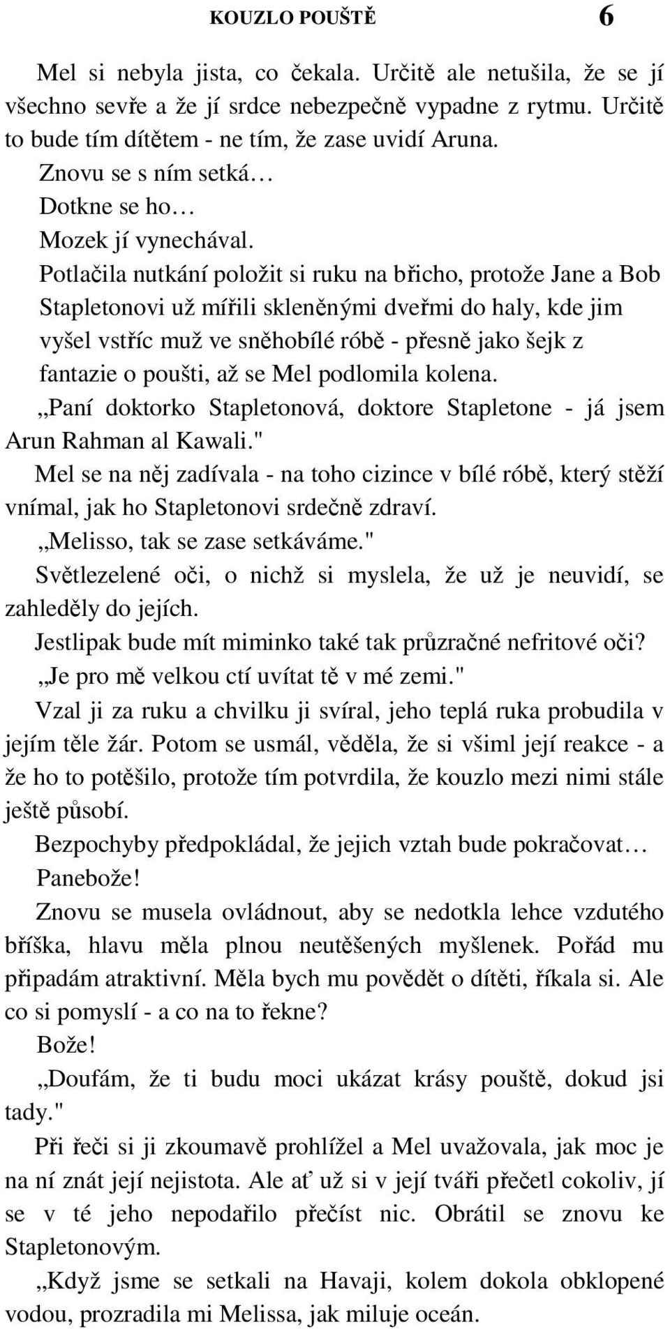 Potlačila nutkání položit si ruku na břicho, protože Jane a Bob Stapletonovi už mířili skleněnými dveřmi do haly, kde jim vyšel vstříc muž ve sněhobílé róbě - přesně jako šejk z fantazie o poušti, až