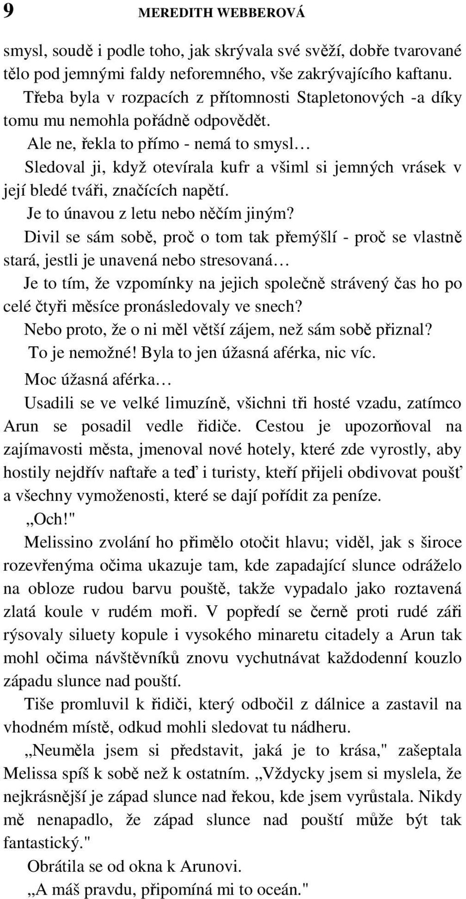 Ale ne, řekla to přímo - nemá to smysl Sledoval ji, když otevírala kufr a všiml si jemných vrásek v její bledé tváři, značících napětí. Je to únavou z letu nebo něčím jiným?