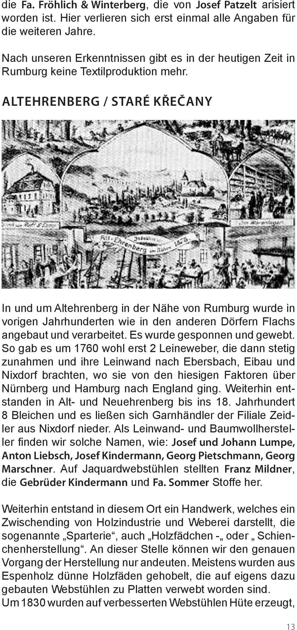 Altehrenberg / Staré Křečany In und um Altehrenberg in der Nähe von Rumburg wurde in vorigen Jahrhunderten wie in den anderen Dörfern Flachs angebaut und verarbeitet. Es wurde gesponnen und gewebt.