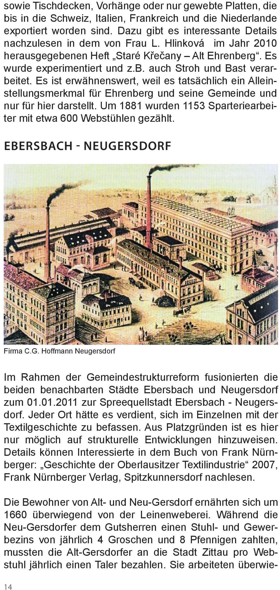 Es ist erwähnenswert, weil es tatsächlich ein Alleinstellungsmerkmal für Ehrenberg und seine Gemeinde und nur für hier darstellt. Um 1881 wurden 1153 Sparteriearbeiter mit etwa 600 Webstühlen gezählt.