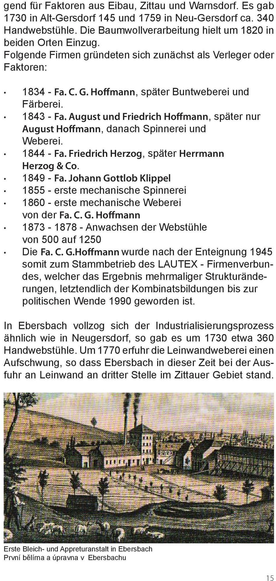 August und Friedrich Hoffmann, später nur August Hoffmann, danach Spinnerei und Weberei. 1844 - Fa. Friedrich Herzog, später Herrmann Herzog & Co. 1849 - Fa.